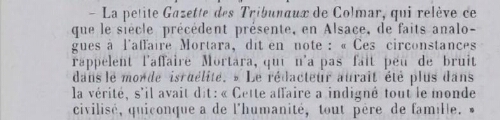 Nouvelles. La petite Gazette des Tribunaux de Colmar, qui relève ce que le siècle précédent présente, en Alsace, des faits analogues à l'affaire Mortara, dit en note: