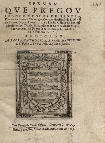 Távora, João Mendes de (1598-1646).  Sermam que pregou Ioanne Mendes de Tavora ... no auto da fé : que se celebrou em Lisboa em 2. de setembro de 1629 ....  Lisboa : Por Antonio Aluarez, 1629