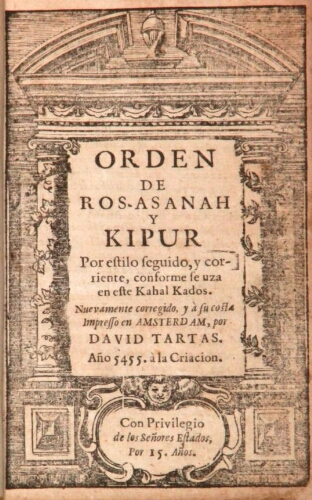 Orden de Ros-Asanah y Kipur, por estilo seguido y corriente, conforme se uza en este Kahal Kados.  Amsterdam : D. Tartas, 5455 [1695]